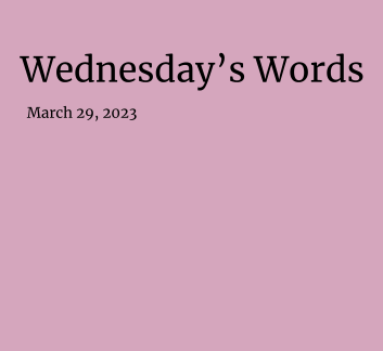  March 29, 2023 - Wednesday's Words